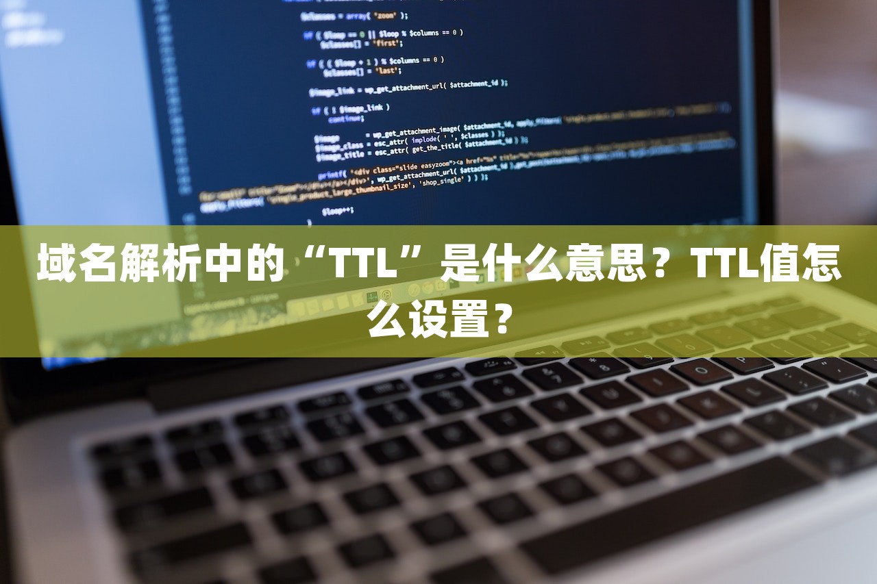 域名解析中的“TTL”是什么意思？TTL值怎么设置？