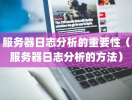 服务器日志分析的重要性（服务器日志分析的方法）