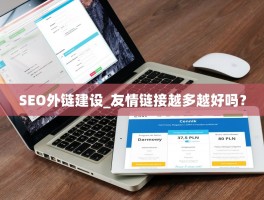 SEO外链建设_友情链接越多越好吗？