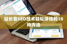 站长靠SEO技术轻松挣钱的10种方法