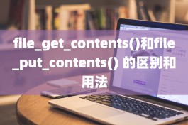 file_get_contents()和file_put_contents() 的区别和用法