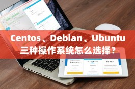 Centos、Debian、Ubuntu三种操作系统怎么选择？
