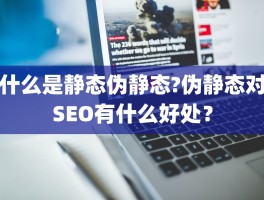 什么是静态伪静态?伪静态对SEO有什么好处？