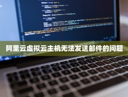 阿里云虚拟云主机无法发送邮件的问题