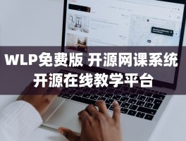 WLP免费版 开源网课系统 开源在线教学平台