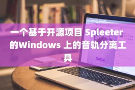 一个基于开源项目 Spleeter 的Windows 上的音轨分离工具