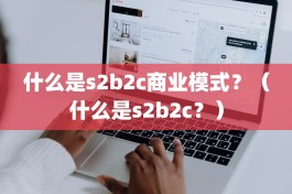 什么是s2b2c商业模式？（什么是s2b2c？）