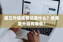 建立外链需要注意什么？低质量外链有哪些？
