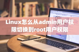 Linux怎么从admin用户权限切换到root用户权限