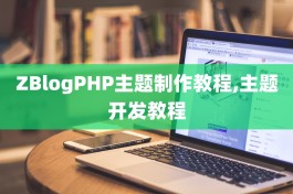 ZBlogPHP主题制作教程,主题开发教程