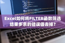 Excel如何将FILTER函数筛选结果多余的错误值去掉？