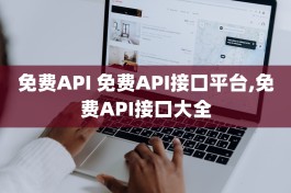 免费API 免费API接口平台,免费API接口大全